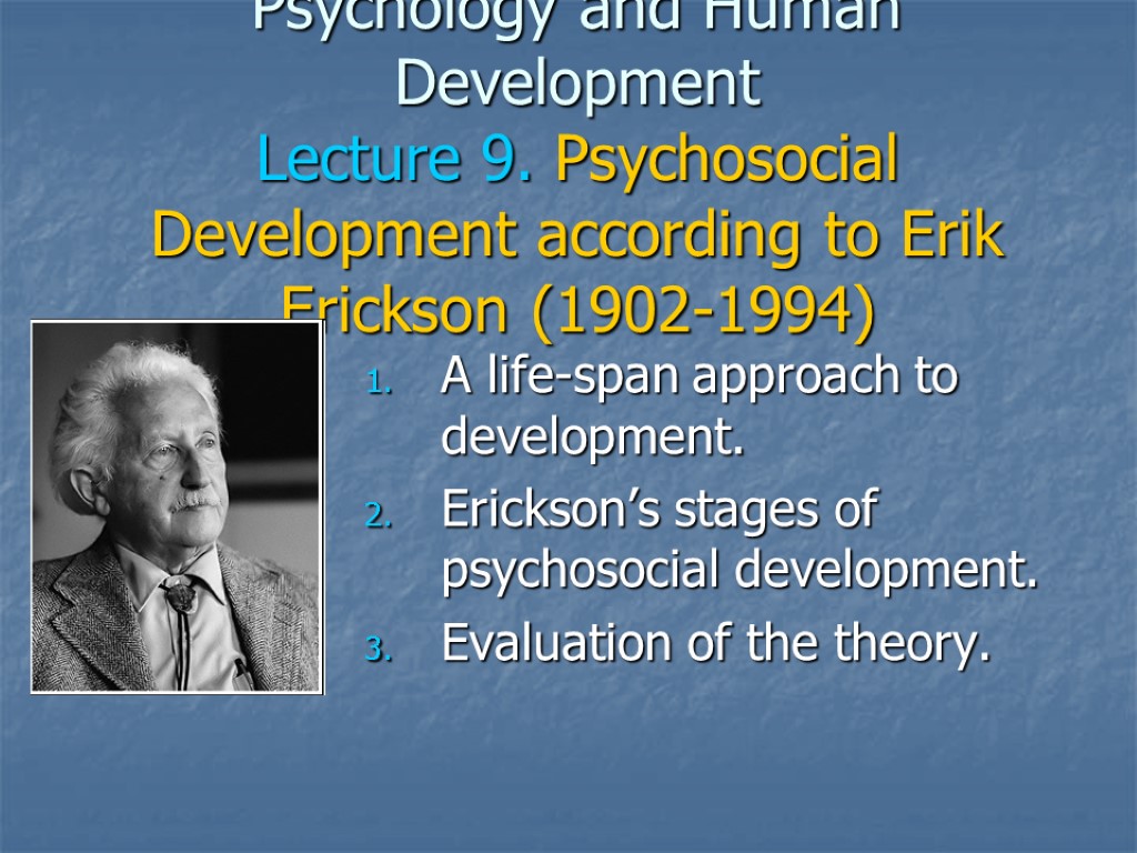 Psychology and Human Development Lecture 9. Psychosocial Development according to Erik Erickson (1902-1994) A